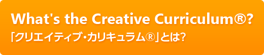 「クリエイティブ・カリキュラム®」とは？